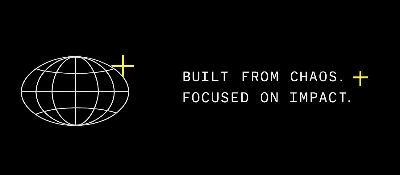 Built from chaos. Focused on impact.